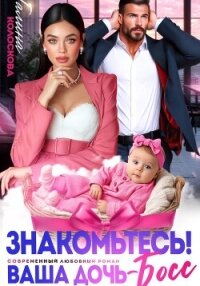 Знакомьтесь! Ваша дочь, босс - Колоскова Галина