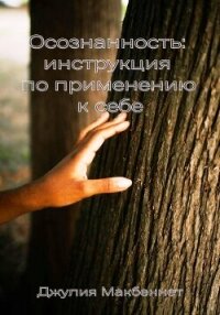 Осознанность: инструкция по применению к себе - Макбеннет Джулия