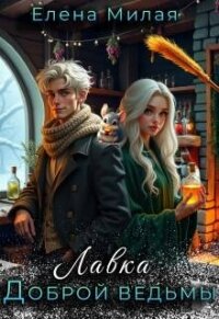 Лавка доброй ведьмы (СИ) - Милая Елена