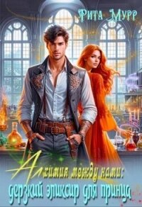 Алхимия между нами: Дерзкий эликсир для Принца (СИ) - Мурр Рита