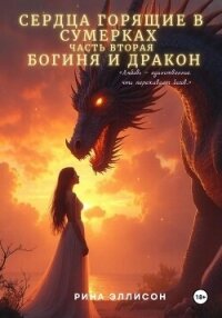Сердца, горящие в сумерках. Часть вторая. Богиня и Дракон - Эллисон Рина