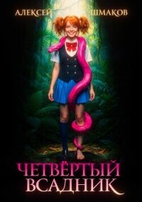 Четвертый всадник (СИ) - Шмаков Алексей Семенович