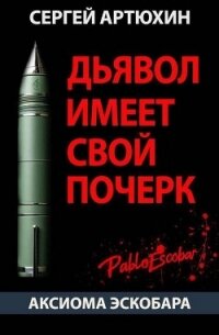 Аксиома Эскобара: Дьявол имеет свой почерк (СИ) - Артюхин Сергей Анатольевич