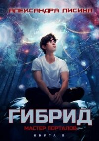 Гибрид. Книга 8. Мастер порталов - Лисина Александра