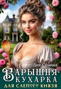 Барышня-кухарка для слепого князя (СИ) - Семина Дия