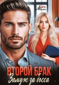Второй брак. Замуж за босса - Мель Кара