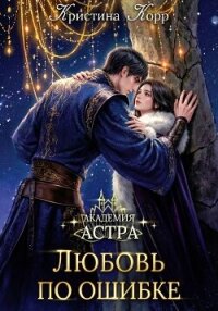 Академия Астра. Любовь по ошибке - Корр Кристина