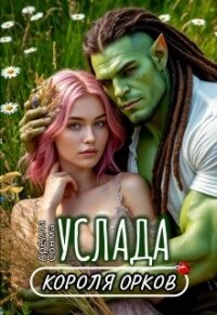 Услада короля орков (СИ) - Сонма Арелла