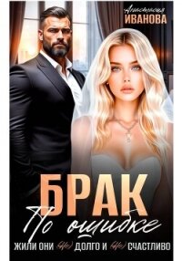 Брак по ошибке. Жили они (не)долго и (не)счастливо - Иванова Анастасия