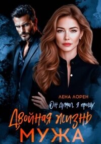 Двойная жизнь мужа. Он думал, я прощу - Лорен Лена