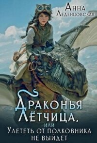 Драконья летчица, или Улететь от полковника не выйдет (СИ) - Леденцовская Анна