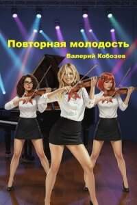 Повторная молодость (СИ) - Кобозев Валерий