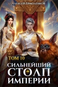 Сильнейший Столп Империи. Книга 10 (СИ) - Ермоленков Алексей