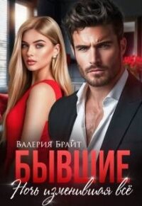 Бывшие. Ночь изменившая все (СИ) - Брайт Валерия