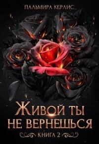 Живой ты не вернешься. Книга 2 - Керлис Пальмира