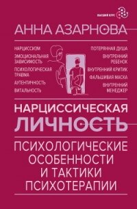 Нарциссическая личность. Психологические особенности и тактики психотерапии - Азарнова Анна