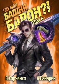 Где моя башня, барон?! Том 6 (СИ) - Харченко Сергей