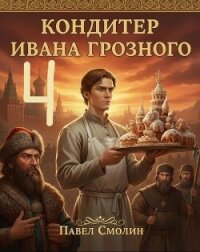 Кондитер Ивана Грозного 4 (СИ) - Смолин Павел