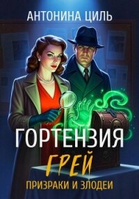 Гортензия Грей:призраки и злодеи. Книга 2 - Циль Антонина