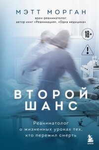 Второй шанс. Реаниматолог о жизненных уроках тех, кто пережил смерть - Морган Мэтт