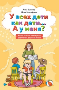 У всех дети как дети… А у меня? Книга ответов на вопросы родителей дошкольников - Быкова Анна
