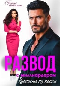 Развод с миллиардером. Крепость из песка - Колоскова Галина