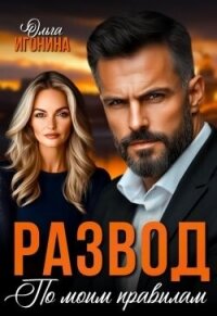 Развод по моим правилам (СИ) - Игонина Ольга