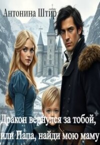 Дракон вернулся за тобой, или Папа, найди мою маму (СИ) - Антонина Штир