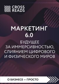 Саммари книги «Маркетинг 6.0. Будущее за иммерсивностью, слиянием цифрового и физического миров» - Коллектив авторов