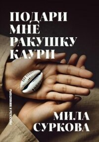 Подари мне ракушку каури. Рассказы и миниатюры - Суркова Мила