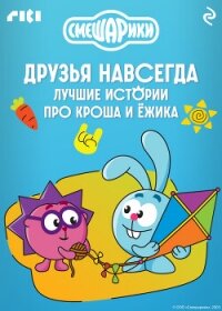 Смешарики. Друзья навсегда. Лучшие истории про Кроша и Ёжика - Коллектив авторов