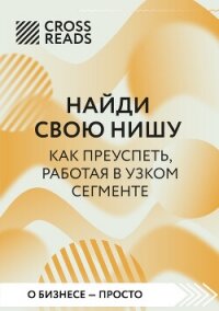 Саммари книги «Найди свою нишу. Как преуспеть, работая в узком секторе» - Коллектив авторов