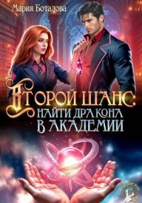 Второй шанс: найти дракона в академии - Боталова Мария