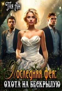 Последняя фея: Охота на бескрылую (СИ) - Ан Тая