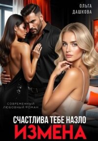 Измена. Счастлива тебе назло - Дашкова Ольга