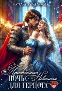 Присвоенная ночь. Невинная для герцога (СИ) - Журавликова Наталия