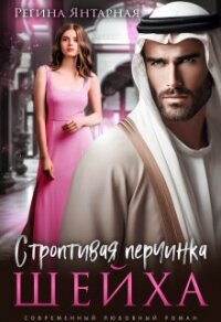 Строптивая перчинка шейха - Янтарная Регина