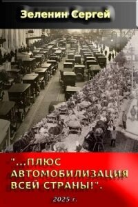 «…Плюс автомобилизация всей страны!» (СИ) - Зеленин Сергей