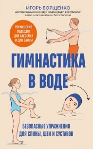 Гимнастика в воде. Безопасные упражнения для спины, шеи и суставов - Борщенко Игорь