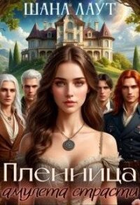 Пленница амулета страсти (СИ) - Лаут Шана