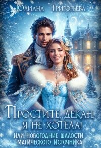 Простите, декан, я не хотела! или новогодние шалости магического источника (СИ) - Григорьева Юлиана Максимовна