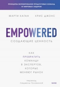 Создающие ценность. Как превратить команду в экспертов, которые меняют рынок - Каган Марти