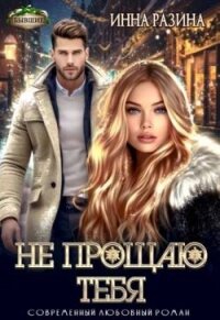Не прощаю тебя (СИ) - Разина Инна