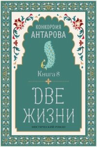 Две жизни. Книга 8 - Антарова Конкордия