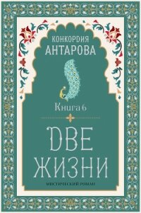 Две жизни. Книга 6 - Антарова Конкордия
