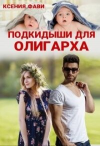 Подкидыши для олигарха (СИ) - Фави Ксения