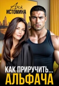 Как приручить альфача (СИ) - Истомина Аня