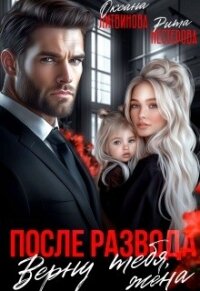 После развода. Верну тебя, жена (СИ) - Нестерова Рита
