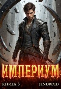 Империум. Книга 3 (СИ) - "Findroid"