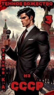 Темное божество из СССР 3 (СИ) - Татуков Карим Анарович "loloking333"